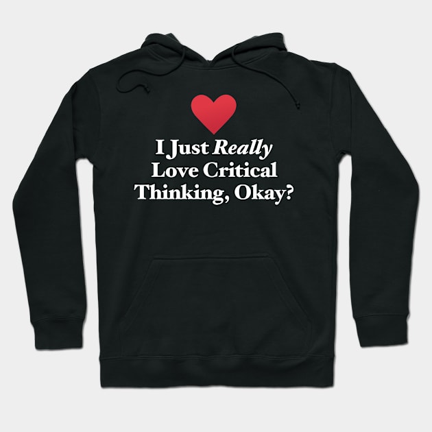 I Just Really Love Critical Thinking, Okay? Hoodie by MapYourWorld